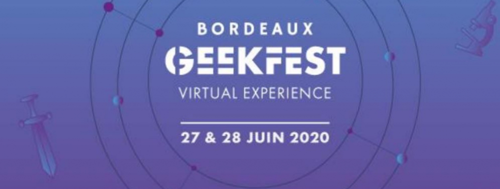 Bordeaux GeekFest Virtual Experience : un festival 100% en ligne les 27 et 28 juin 2020