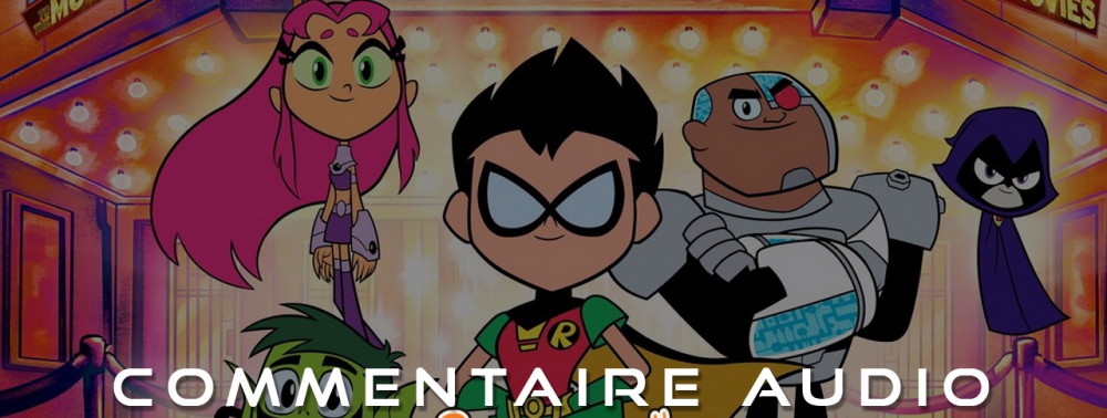 Teen Titans GO! to the movies : le commentaire audio sorti en France du film pas sorti en France