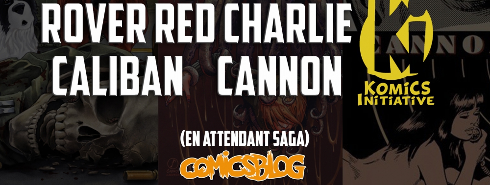 Rover Red Charlie, Caliban, Cannon : retour sur les nouveautés Komics Initiative ! [En Attendant Saga]