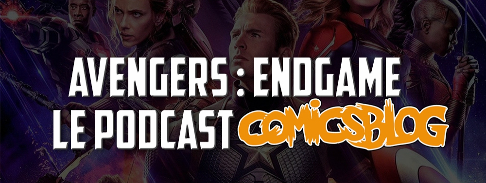 Avengers : Endgame, le gros podcast pour le grand final du MCU