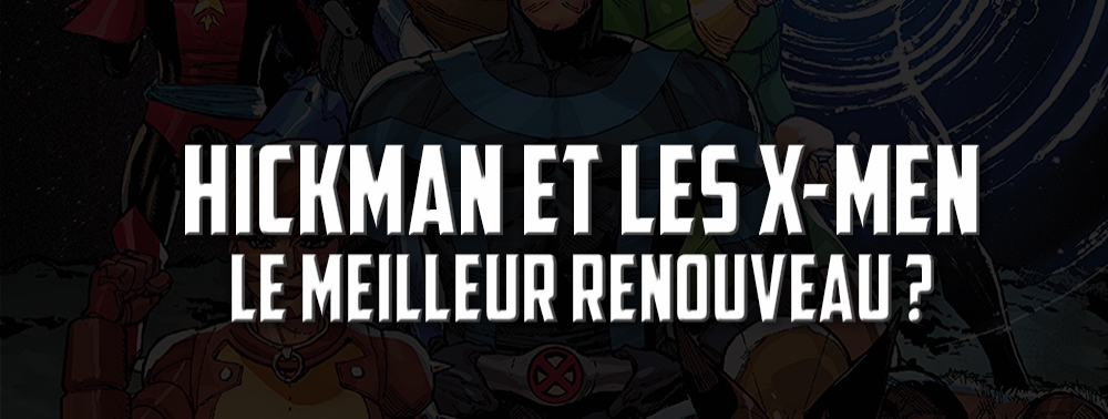 Jonathan Hickman et la relance X-Men : un pari (très) réussi ?